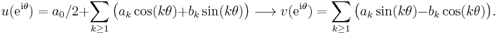  u(\mathrm{e}^{\mathrm{i} \theta}) = a_0 / 2 %2B \sum_{k \ge 1} \bigl( a_k \cos(k \theta) %2B b_k \sin(k \theta) \bigr) \longrightarrow v(\mathrm{e}^{\mathrm{i} \theta}) = \sum_{k \ge 1} \bigl( a_k \sin(k \theta) - b_k \cos(k \theta) \bigr). 