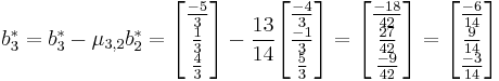 b_{3}^{*}= b_{3}^{*}- \mu_{3,2}b_{2}^{*}= \begin{bmatrix}\frac{-5}{3}\\\frac{1}{3}\\\frac{4}{3}\end{bmatrix}- \frac{13}{14}\begin{bmatrix}\frac{-4}{3}\\\frac{-1}{3}\\\frac{5}{3}\end{bmatrix}=\begin{bmatrix}\frac{-18}{42}\\\frac{27}{42}\\\frac{-9}{42}\end{bmatrix}= \begin{bmatrix}\frac{-6}{14}\\\frac{9}{14}\\\frac{-3}{14}\end{bmatrix}