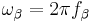 \omega_\beta=2\pi f_\beta