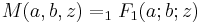 M(a,b,z) = _1F_1(a;b;z)