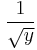 \frac{1}{\sqrt{y}}