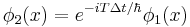  \phi_{2}(x) = e^{-i T \Delta t / \hbar} \phi_{1}(x) 