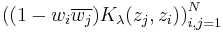 \left( (1-w_i \overline{w_j}) K_\lambda (z_j,z_i)\right)_{i,j=1}^N\,