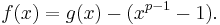 f(x)=g(x)-(x^{p-1}-1).\,