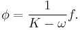 \phi=\frac{1}{K-\omega} f.