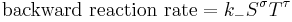 \mbox{backward reaction rate} = k_{-} {S}^\sigma{T}^\tau \,\!