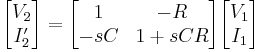  \begin{bmatrix} V_2 \\ I'_2 \end{bmatrix} = \begin{bmatrix} 1 & -R \\ -sC & 1%2BsCR \end{bmatrix} \begin{bmatrix} V_1 \\ I_1 \end{bmatrix}