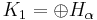 K_1 = \oplus H_{\alpha}