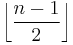 \left\lfloor \frac{n-1}{2}\right\rfloor \,\!