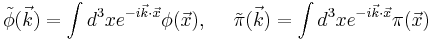 \tilde{\phi}(\vec{k})=\int d^3x e^{-i\vec{k}\cdot\vec{x}}\phi(\vec{x}), \ \ \ \ 
 \tilde{\pi}(\vec{k})=\int d^3x e^{-i\vec{k}\cdot\vec{x}}\pi(\vec{x})