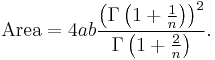  \mathrm{Area} = 4 a b \frac{\left(\Gamma \left(1%2B\tfrac{1}{n}\right)\right)^2}{\Gamma \left(1%2B\tfrac{2}{n}\right)} . 