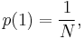 
p(1)= \frac{1}{N}, 