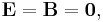 \mathbf{E}=\mathbf{B}=\mathbf{0},