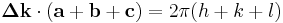 \mathbf{\Delta k}\cdot (\mathbf{a}%2B\mathbf{b}%2B\mathbf{c})=2\pi (h%2Bk%2Bl)