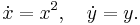  \dot x=x^2,\quad \dot y=y.