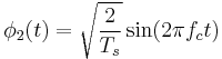 \phi_2(t) = \sqrt{\frac{2}{T_s}} \sin (2 \pi f_c t) 