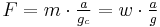 F = m\cdot\tfrac{a}{g_c} = w\cdot\tfrac{a}{g}