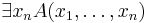  \exists x_n A(x_1, \ldots , x_n) 