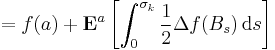 = f(a) %2B \mathbf{E}^{a} \left[ \int_{0}^{\sigma_{k}} \frac1{2} \Delta f (B_{s}) \, \mathrm{d} s \right]