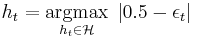 h_{t} = \underset{h_{t} \in \mathcal{H}}{\operatorname{argmax}} \; \left\vert 0.5 - \epsilon_{t}\right\vert