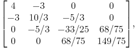 \mathbf{}\begin{bmatrix}

4&-3&0&0 \\
-3 &10/3 &-5/3&0 \\
0 & -5/3 &-33/25& 68/75 \\
0 &0 & 68/75&149/75 \end{bmatrix},