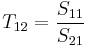 T_{12} = \frac{S_{11}}{S_{21}}\,