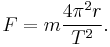 F = m \frac{4\pi^2r}{T^2}.