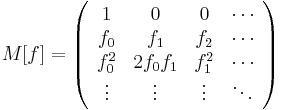 M[f] = \left(\begin{array}{cccc}
1&0&0& \cdots \\
f_0&f_1&f_2& \cdots \\
f_0^2&2f_0f_1&f_1^2& \cdots \\
\vdots&\vdots&\vdots&\ddots
\end{array}\right)