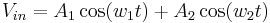 V_{in} = A_{1}\cos(w_{1}t) %2B A_{2}\cos(w_{2}t)