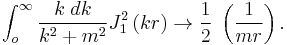   
\int_o^{\infty} {k\; dk \over k^2 %2Bm^2} J_1^2 \left( kr \right)
\rightarrow
{1\over 2}\;\left( {1\over mr}\right)
  . 