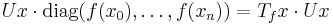  U x \cdot \operatorname{diag}(f(x_0),\dots,f(x_n)) = T_f x \cdot U x 