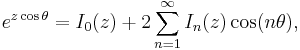 e^{z \cos \theta} = I_0(z) %2B 2\sum_{n=1}^\infty  I_n(z) \cos(n\theta),\!