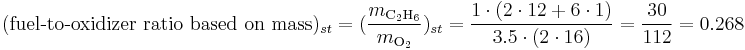 (\mbox{fuel-to-oxidizer ratio based on mass})_{st} = (\frac{m_{\rm C_2H_6}}{m_{\rm O_2}})_{st} = \frac{1 \cdot (2\cdot12%2B6\cdot1)}{3.5 \cdot (2\cdot16)} = \frac{30}{112} = 0.268 