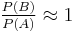 \textstyle \frac{P(B)}{P(A)}\approx 1