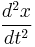 \frac {d^2x} {dt^2}