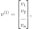  v^{(1)} = \begin{bmatrix} v_1\\v_2\\...\\v_n \end{bmatrix},