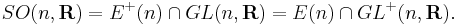 SO(n,\mathbf{R}) = E^%2B(n) \cap GL(n,\mathbf{R}) = E(n) \cap GL^%2B(n,\mathbf{R}).