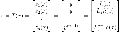 z = T(x) = \begin{bmatrix}z_1(x) \\
z_2(x) \\
\vdots \\
z_n(x)
\end{bmatrix}
= \begin{bmatrix}y\\
\dot{y}\\
\vdots\\
y^{(n-1)}
\end{bmatrix}
= \begin{bmatrix}h(x) \\
L_{f}h(x) \\
\vdots \\
L_{f}^{n-1}h(x)
\end{bmatrix}