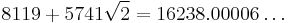 8119%2B5741\sqrt{2}=16238.00006\ldots