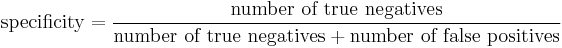  \text{specificity} = \frac{\text{number of true negatives}}{\text{number of true negatives} %2B \text{number of false positives}}