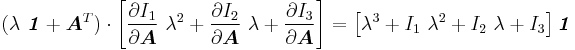 
     (\lambda~\boldsymbol{\mathit{1}} %2B\boldsymbol{A}^T)\cdot\left[
     \frac{\partial I_1}{\partial \boldsymbol{A}}~\lambda^2 %2B \frac{\partial I_2}{\partial \boldsymbol{A}}~\lambda %2B 
     \frac{\partial I_3}{\partial \boldsymbol{A}}\right] = 
      \left[\lambda^3 %2B I_1~\lambda^2 %2B I_2~\lambda %2B I_3\right]
      \boldsymbol{\mathit{1}} 
