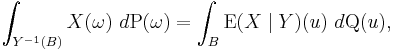  \int_{Y^{-1}(B)} X(\omega) \ d \operatorname{P}(\omega) = \int_{B} \operatorname{E}(X \mid Y)(u) \ d \operatorname{Q} (u),