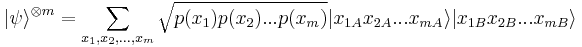 |\psi\rangle ^{\otimes m} = \sum_{x_{1},x_{2},...,x_{m}}\sqrt{p(x_{1})p(x_{2})...p(x_{m})}|x_{1A}x_{2A}...x_{mA}\rangle | x_{1B}x_{2B}...x_{mB}\rangle
