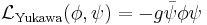 \mathcal{L}_\mathrm{Yukawa}(\phi,\psi) = -g\bar\psi \phi \psi