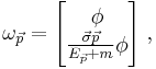 
\omega_\vec{p} =
\begin{bmatrix}
\phi \\ \frac{\vec{\sigma}\vec{p}}{E_{\vec{p}} %2B m} \phi
\end{bmatrix} \;,
