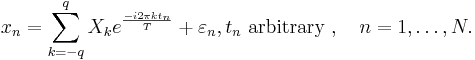 x_n=\sum_{k=-q}^{q} X_k e^{\frac{-i2\pi k t_n}{T}}%2B\varepsilon_n, t_n \text{ arbitrary },\quad n=1,\dots,N.\,