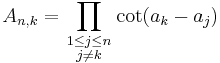  A_{n,k} = \prod_{\begin{smallmatrix} 1 \le j \le n \\ j \neq k \end{smallmatrix}} \cot(a_k - a_j) 