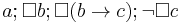 a; \Box b; \Box (b \rightarrow c); \neg \Box c