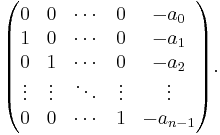 \begin{pmatrix}0&0&\cdots&0&-a_0\\1&0&\cdots&0&-a_1\\0&1&\cdots&0&-a_2\\\vdots&\vdots&\ddots&\vdots&\vdots\\0&0&\cdots&1&-a_{n-1}\end{pmatrix}.