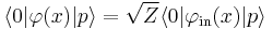 
\langle 0|\varphi(x)|p\rangle=
\sqrt Z \langle 0|\varphi_{\mathrm{in}}(x)|p\rangle
